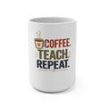 Coffee. Teach. Repeat. 15 oz Coffee Mug | Funny Teacher Coffee Cup | Teacher Appreciation Gift | Back to School Mug